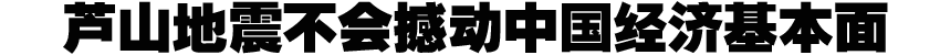 蘆山地震不會(huì)撼動(dòng)中國經(jīng)濟(jì)基本面