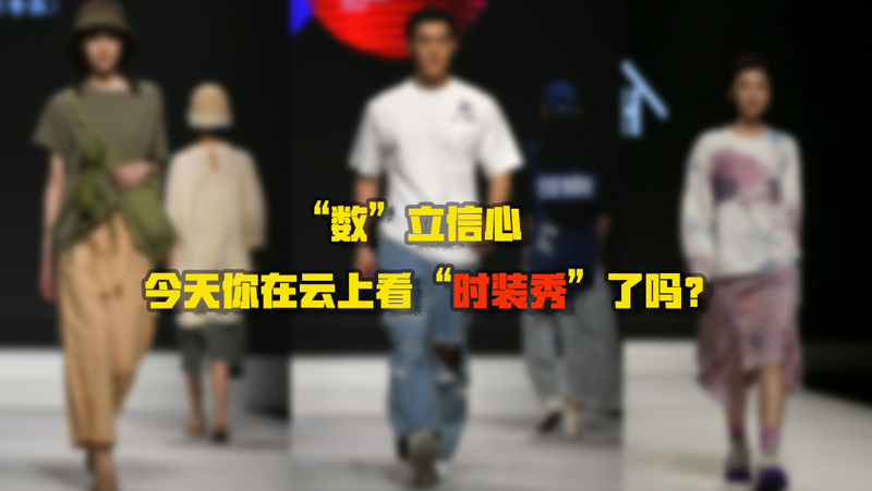 &ldquo;數(shù)&rdquo;立信心丨今天你在云上看&ldquo;時裝秀&rdquo;了嗎？