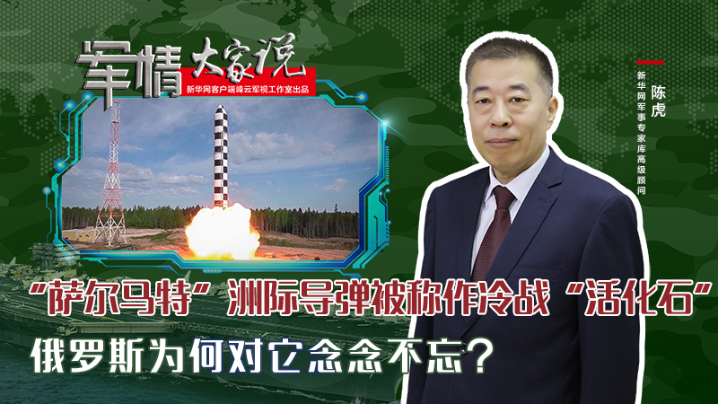 陳虎：&ldquo;薩爾馬特&rdquo;洲際導彈被稱作冷戰(zhàn)&ldquo;活化石&rdquo;，俄羅斯為何對它念念不忘？
