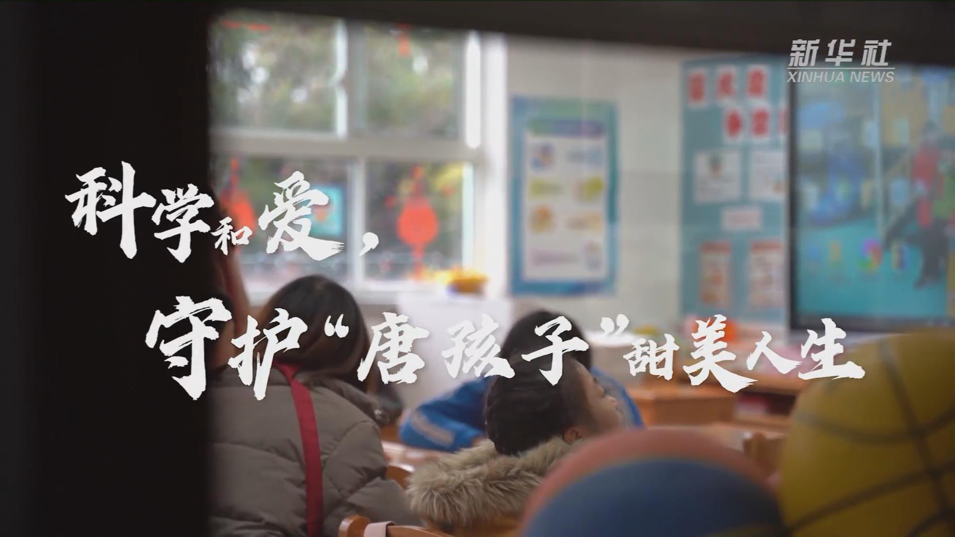 新華全媒+丨科學(xué)和愛，守護(hù)&ldquo;唐孩子&rdquo;甜美人生