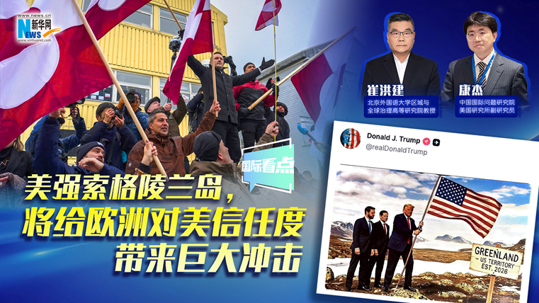新華網(wǎng)國際看點｜美強索格陵蘭島，將給歐洲對美信任度帶來巨大沖擊